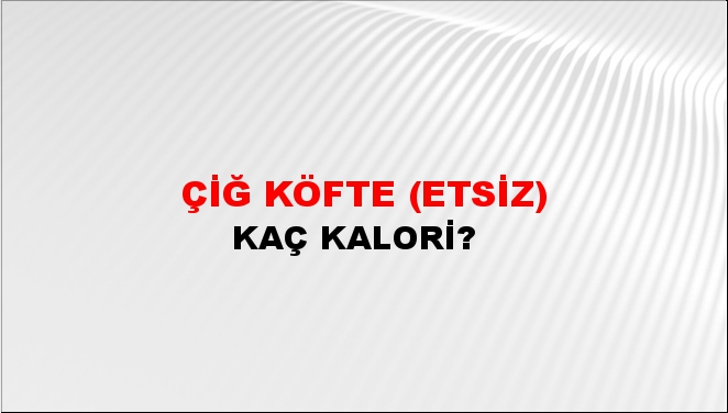 Çiğ Köfte (Etsiz) + kaç kalori