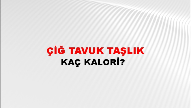 Çiğ Tavuk Taşlık + kaç kalori