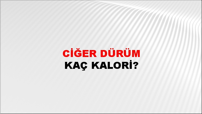 Ciğer Dürüm + kaç kalori