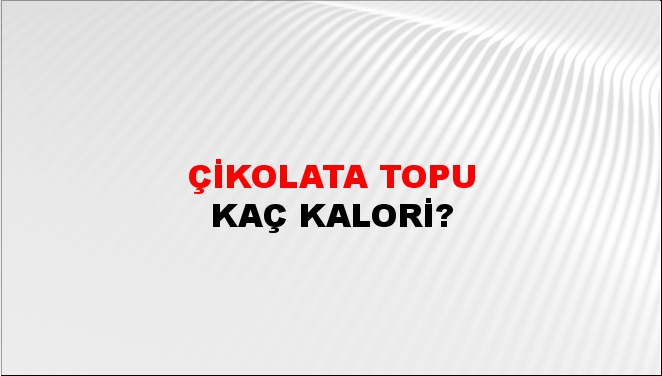 Çikolata Topu + kaç kalori