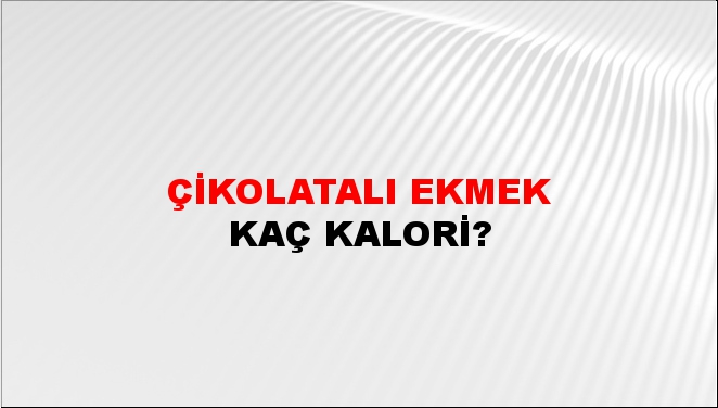 Çikolatalı Ekmek + kaç kalori