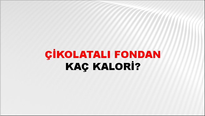 Çikolatalı Fondan + kaç kalori