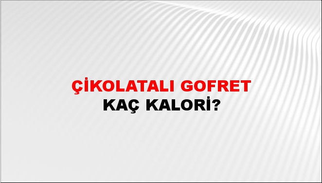 Çikolatalı Gofret + kaç kalori