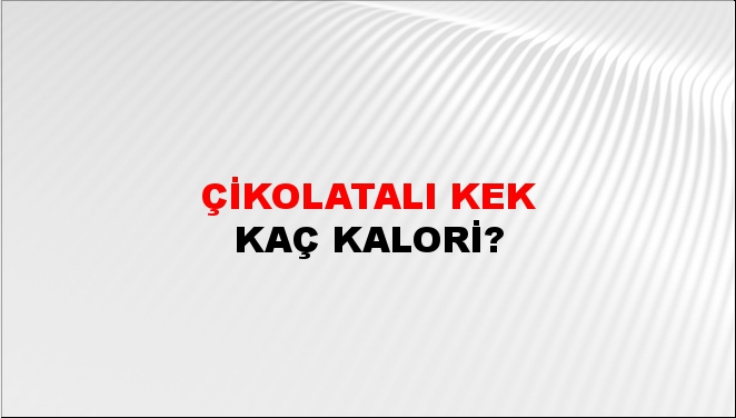 Çikolatalı Kek + kaç kalori