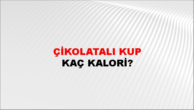 Çikolatalı Kup + kaç kalori