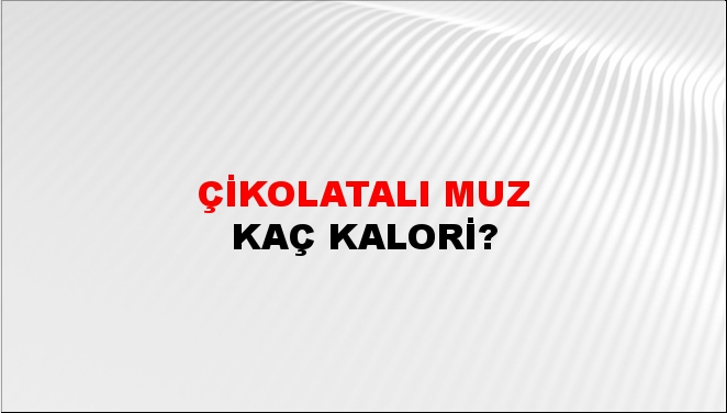 Çikolatalı Muz + kaç kalori