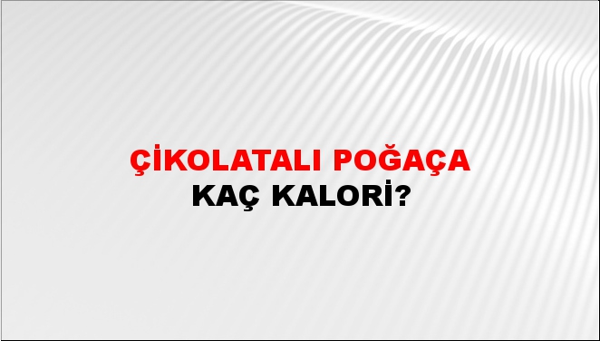 Çikolatalı Poğaça + kaç kalori