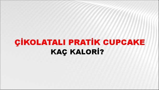 Çikolatalı Pratik Cupcake + kaç kalori