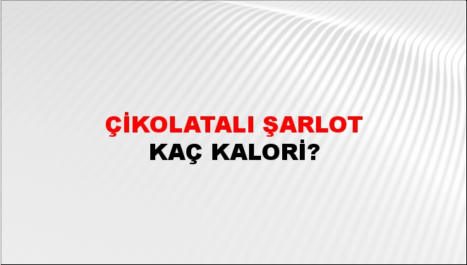 Çikolatalı Şarlot + kaç kalori