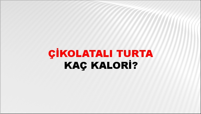 Çikolatalı Turta + kaç kalori