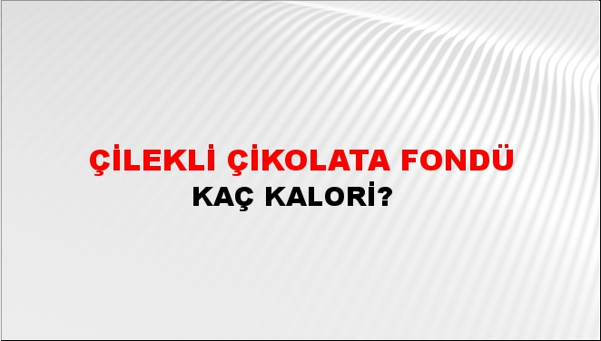 Çilekli Çikolata Fondü + kaç kalori