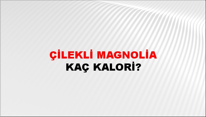 Çilekli Magnolia + kaç kalori