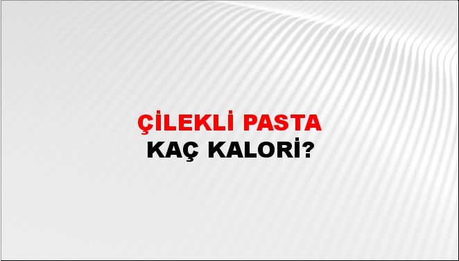 Çilekli Pasta + kaç kalori