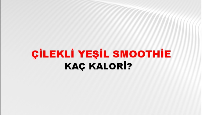 Çilekli Yeşil Smoothie + kaç kalori