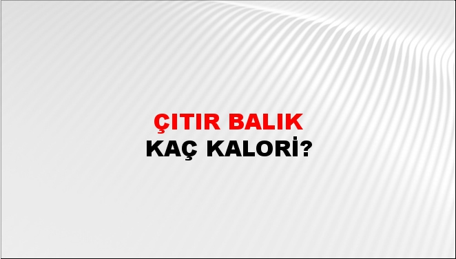 Çıtır Balık + kaç kalori