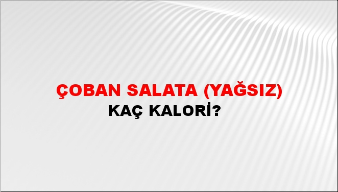 Çoban Salata (Yağsız) + kaç kalori