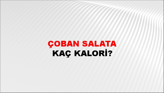 Çoban Salata + kaç kalori