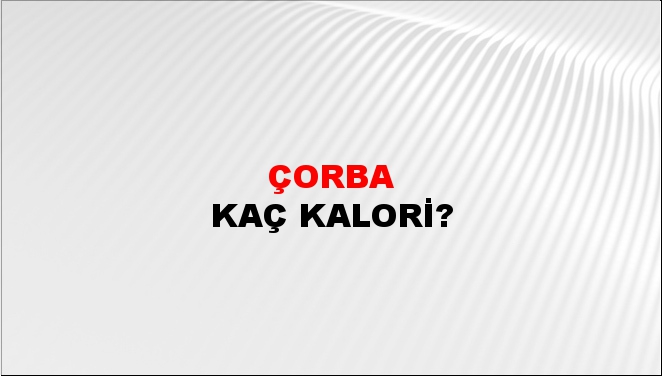 Çorba + kaç kalori