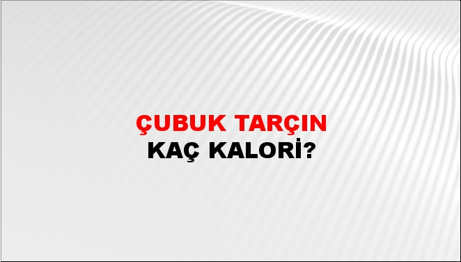 Çubuk Tarçın + kaç kalori