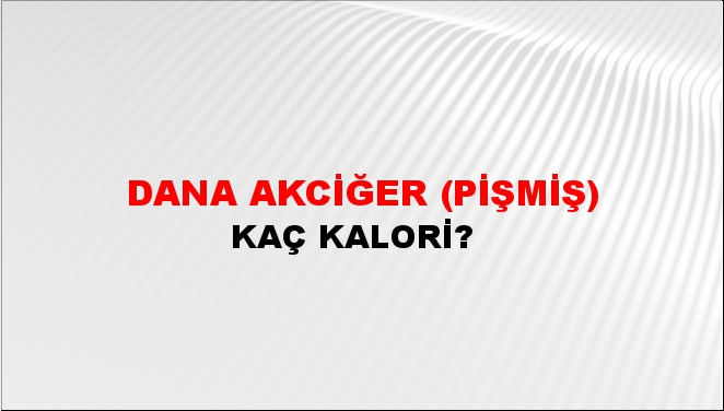 Dana Akciğer (Pişmiş) + kaç kalori