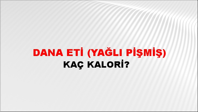 Dana Eti (Yağlı Pişmiş) + kaç kalori