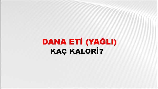 Dana Eti (Yağlı) + kaç kalori