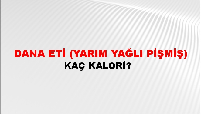 Dana Eti (Yarım Yağlı Pişmiş) + kaç kalori