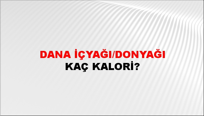 Dana İçyağı/Donyağı + kaç kalori