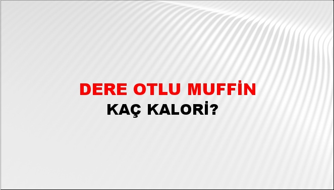 Dere Otlu Muffin + kaç kalori