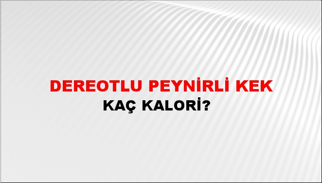 Dereotlu Peynirli Kek + kaç kalori