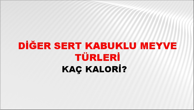 Diğer Sert Kabuklu Meyve Türleri + kaç kalori