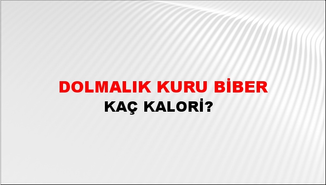 Dolmalık Kuru Biber + kaç kalori