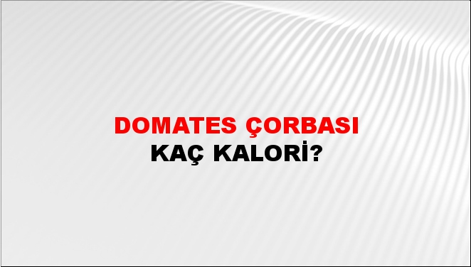 Domates Çorbası + kaç kalori