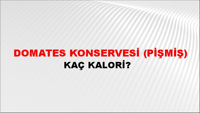 Domates Konservesi (Pişmiş) + kaç kalori