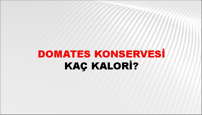 Domates Konservesi + kaç kalori