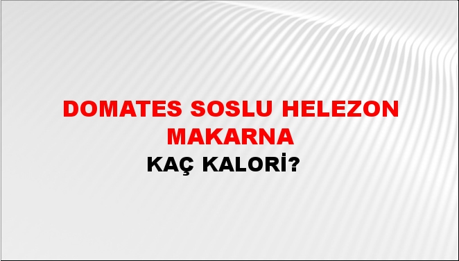 Domates Soslu Helezon Makarna + kaç kalori