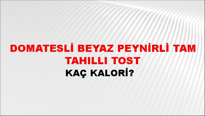 Domatesli Beyaz Peynirli Tam Tahıllı Tost + kaç kalori