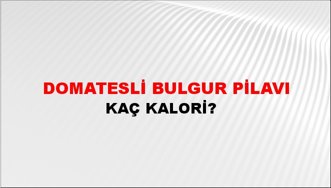 Domatesli Bulgur Pilavı + kaç kalori