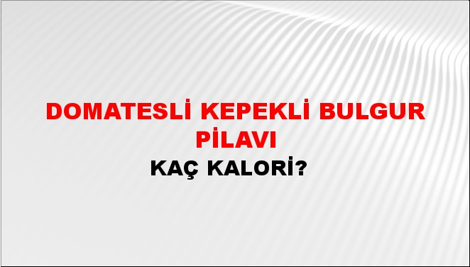 Domatesli Kepekli Bulgur Pilavı + kaç kalori