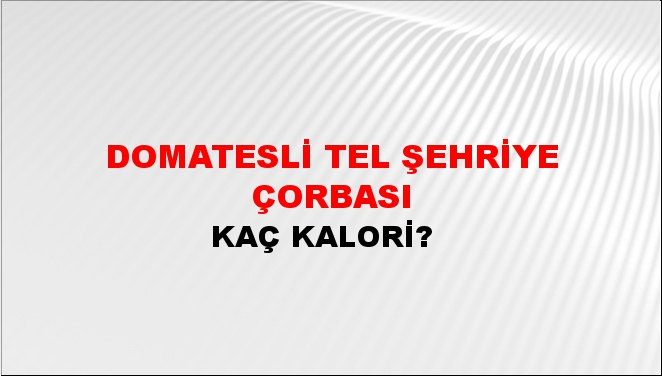 Domatesli Tel Şehriye Çorbası + kaç kalori