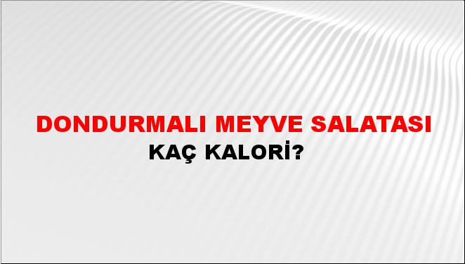 Dondurmalı Meyve Salatası + kaç kalori