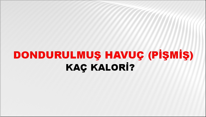 Dondurulmuş Havuç (Pişmiş) + kaç kalori