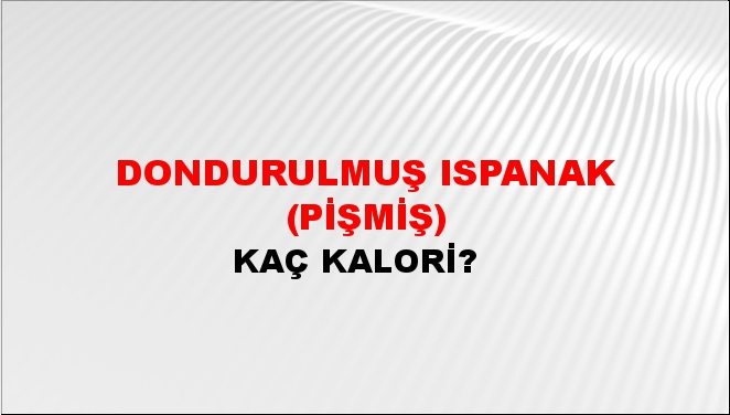 Dondurulmuş Ispanak (Pişmiş) + kaç kalori