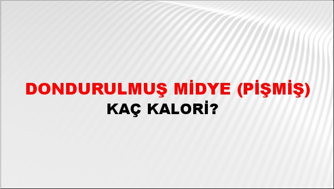 Dondurulmuş Midye (Pişmiş) + kaç kalori