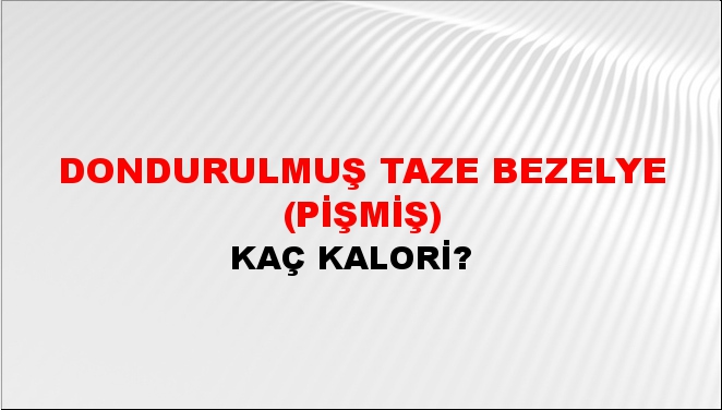 Dondurulmuş Taze Bezelye (Pişmiş) + kaç kalori