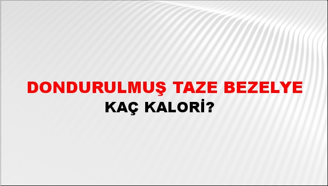 Dondurulmuş Taze Bezelye + kaç kalori