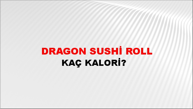 Dragon Sushi Roll + kaç kalori