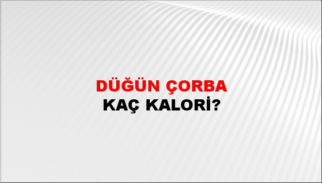 Düğün Çorba + kaç kalori