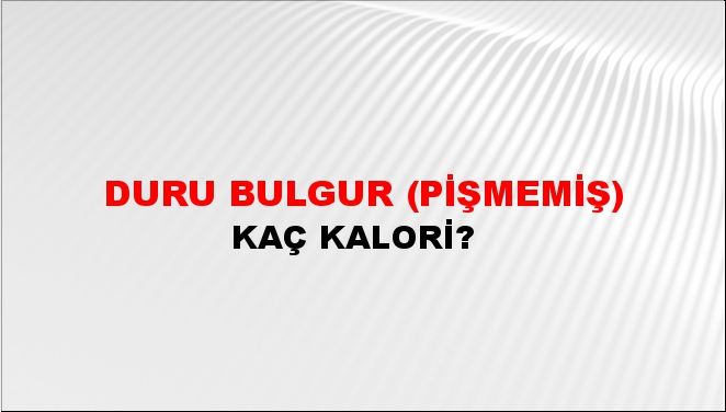 Duru Bulgur (Pişmemiş) + kaç kalori