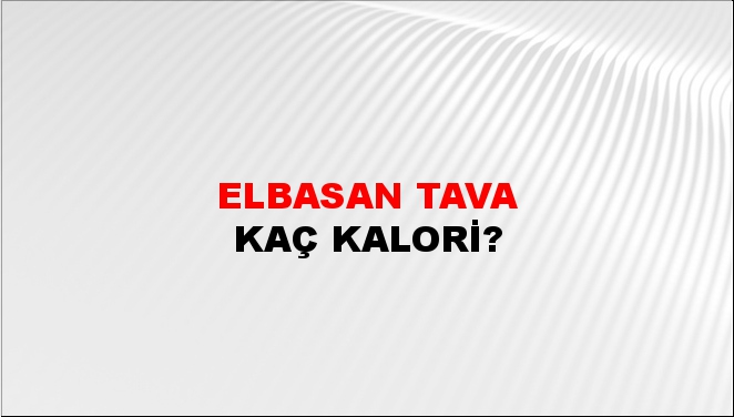 Elbasan Tava + kaç kalori